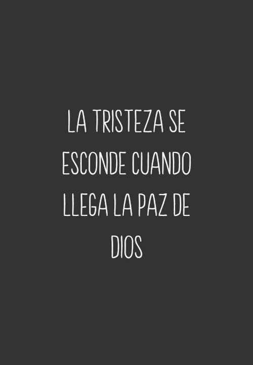 Frases sobre Religión - La tristeza se esconde cuando llega la paz de Dios