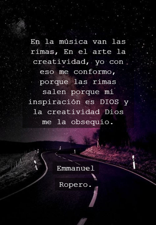 Crea Tu Frase – Frase #197042: En la música van las rimas, En el arte la  creatividad, yo con eso me conformo, porque las rimas salen porque mi  inspiración es DIOS y