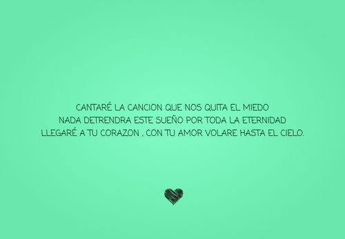 Crea Tu Frase – Frase #200815: cANTARÉ LA CANCION QUE NOS QUITA EL MIEDO  NADA DETRENDRA ESTE SUEÑO POR TODA LA ETERNIDAD LLEGARÉ A TU CORAZON , CON  TU AMOR VOLARE HASTA EL CIELO.