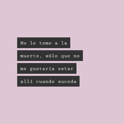 Crea Tu Frase – Frase #201393: No le temo a la muerte, sólo que no me  gustaría estar allí cuando suceda