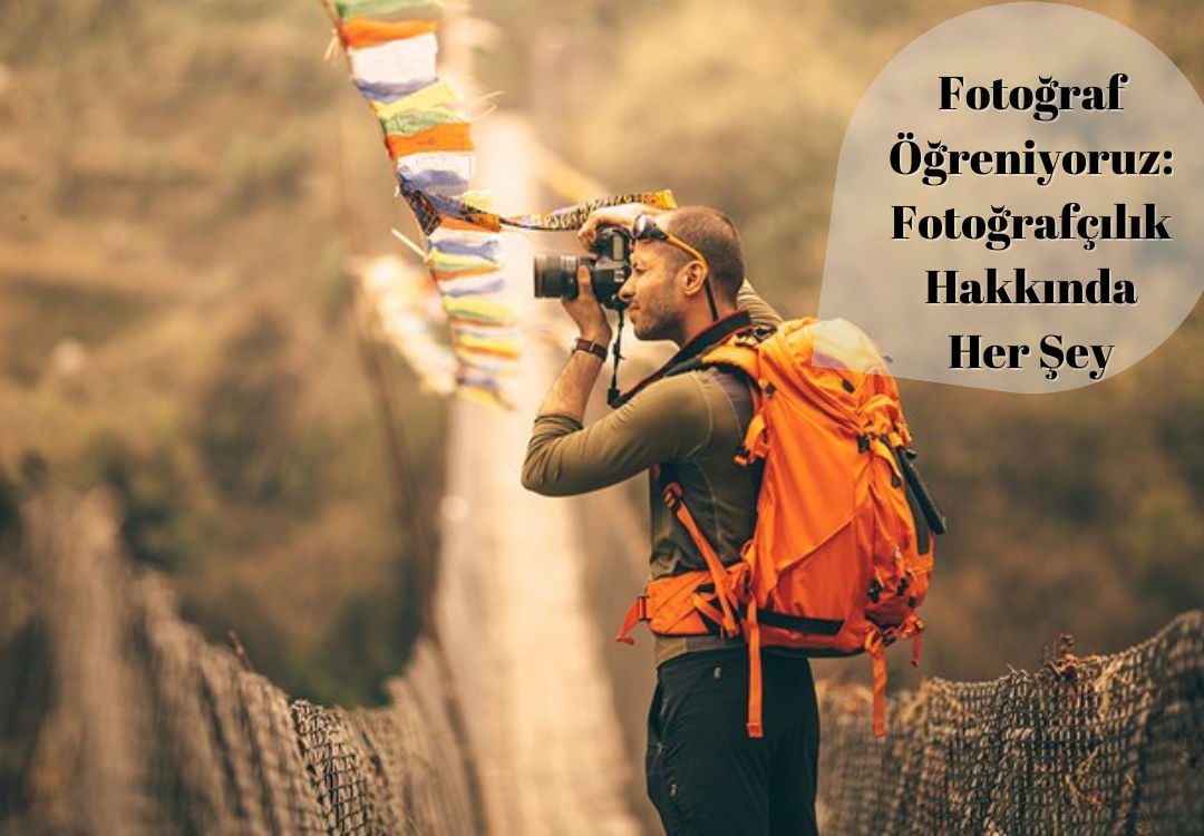 Fotoğraf Öğreniyoruz: Fotoğrafçılık Hakkında Her Şey