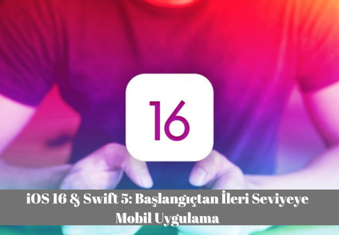 iOS 16 & Swift 5: Başlangıçtan İleri Seviyeye Mobil Uygulama
