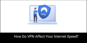 How Do VPN Affect Your Internet Speed?