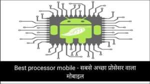 Best processor mobile – सबसे अच्छा प्रोसेसर वाला मोबाइल