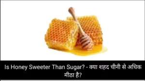 Is Honey Sweeter Than Sugar? – क्या शहद चीनी से अधिक मीठा है?