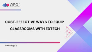 Cost-Effective Ways to Equip Classrooms with EdTech