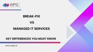 Break-Fix vs Managed IT Services: Key Differences You Must Know