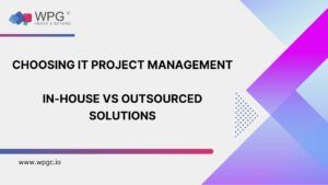 Choosing IT Project Management: In-House vs. Outsourced Solutions