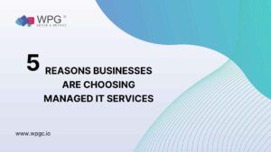 5 Key Reasons Businesses Are Choosing Managed IT Services