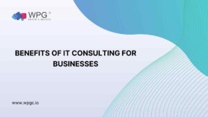 Top 10 Game-Changing Benefits of IT Consulting for Businesses