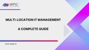 Complete Guide to Managing IT Across Multi-Location Operations