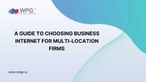 A Guide to Choosing Business Internet for Multi-Location Firms