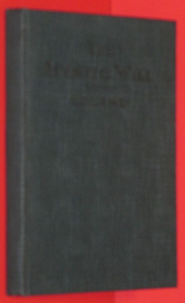 The Mystic Will: A Method of Developing and Strengthening the Faculties of the Mind, through the Awakened Will, by a Simple, Scientific Process Possible to Any Person of Ordinary Intelligence