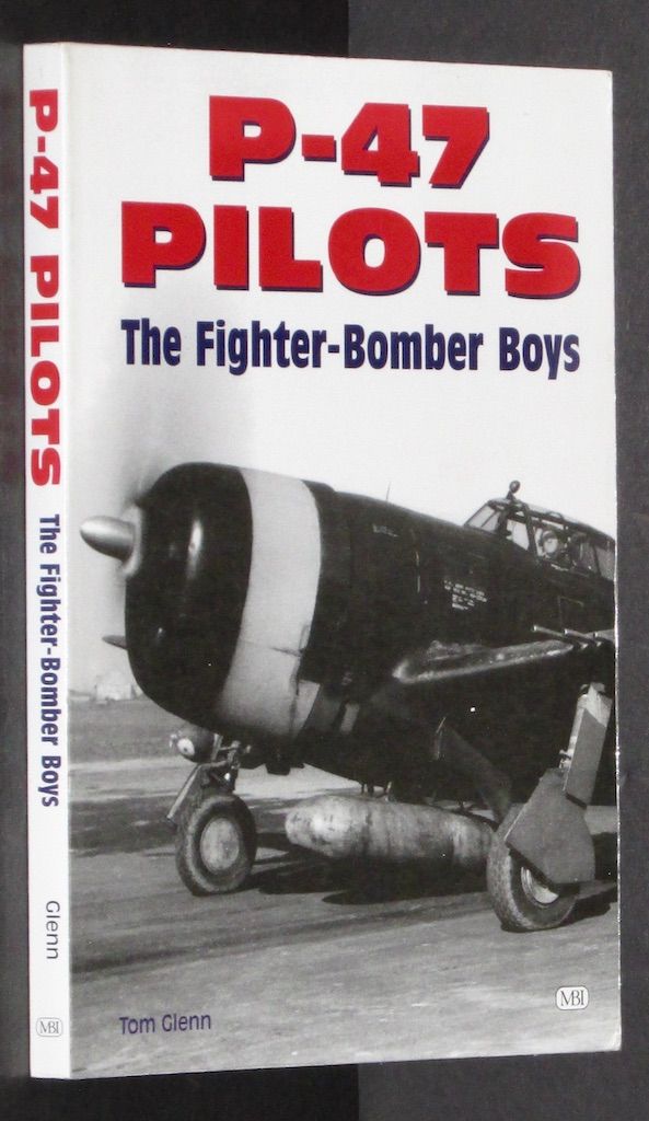 P-47 Pilots: The Fighter-Bomber Boys by Glenn, Tom
