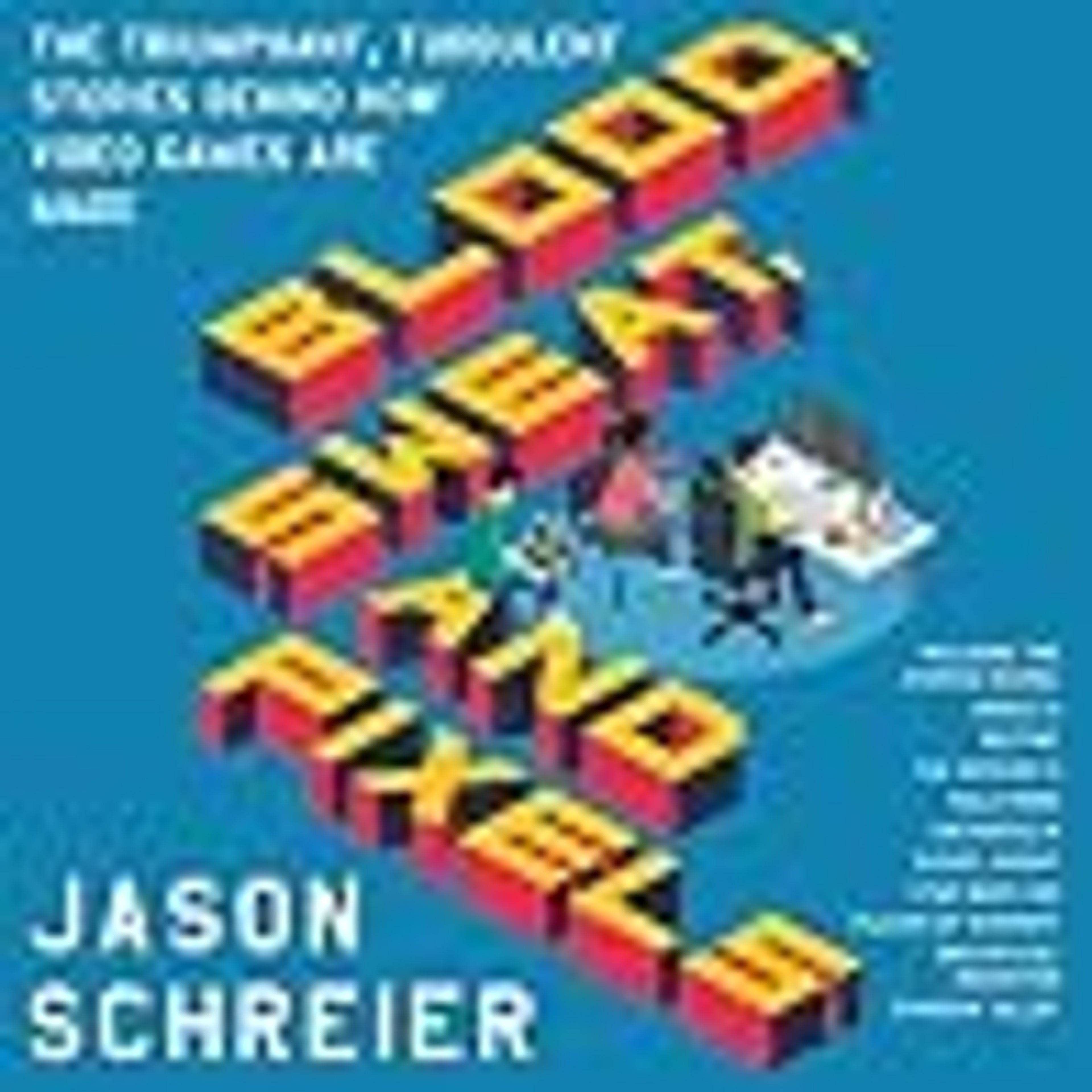 Blood, Sweat, and Pixels: The Triumphant, Turbulent Stories Behind How Video Games Are Made