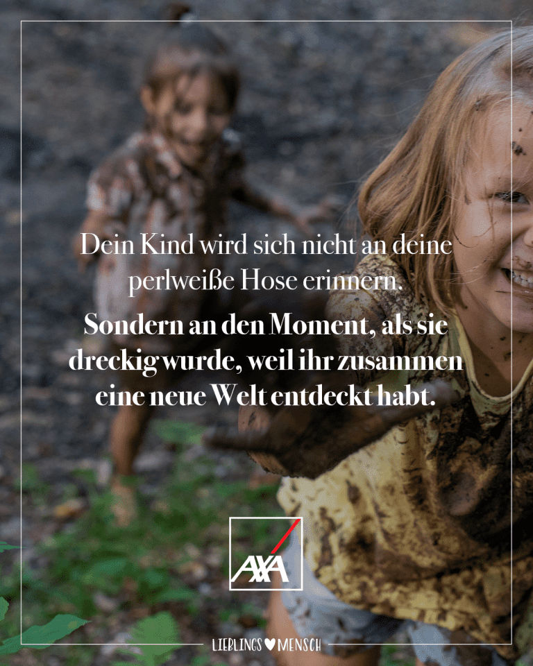 Das Kind wird sich nicht an deine perlweiße Hose erinnern. Sondern an den Moment, als sie dreckig wurde, weil ihr zusammen eine neue Welt entdeckt habt. Social-Media-Kampagne für Axa.