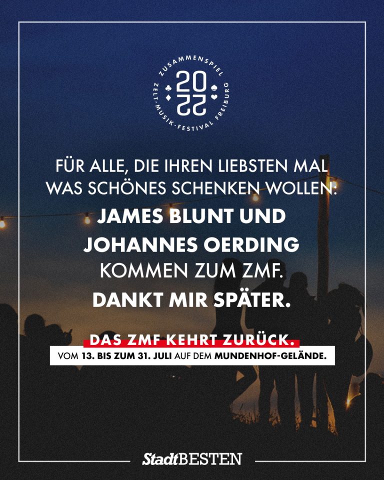 "Für Alle, die ihren Liebsten mal was schönes schenken wollen: James Blunt und Johannes Oerding kommen zum ZMF. Dankt mir später. Das ZMF kehrt zurück." Aus einer regionalen Social Media Kampagne für das ZMF Festival in Freiburg