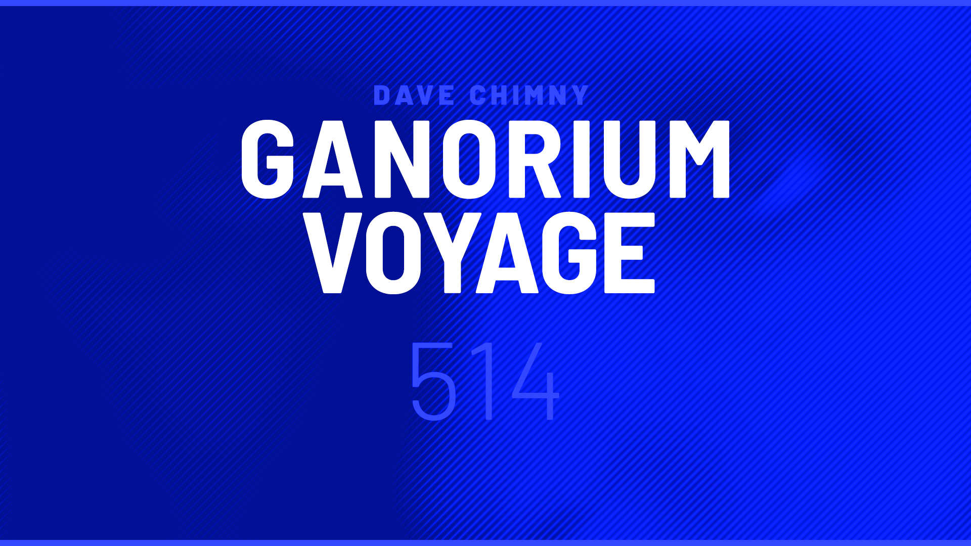 Dave Chimny – Ganorium Voyage 514 A.R.D.I. Aamos Allevo DT8 Project False9 Jason Ross John Grand Kita-Kei Matt Bukovski Mikey Dickens Neroun Paul Meany Sergiy Akinshin Seven Lions Dave Chimny