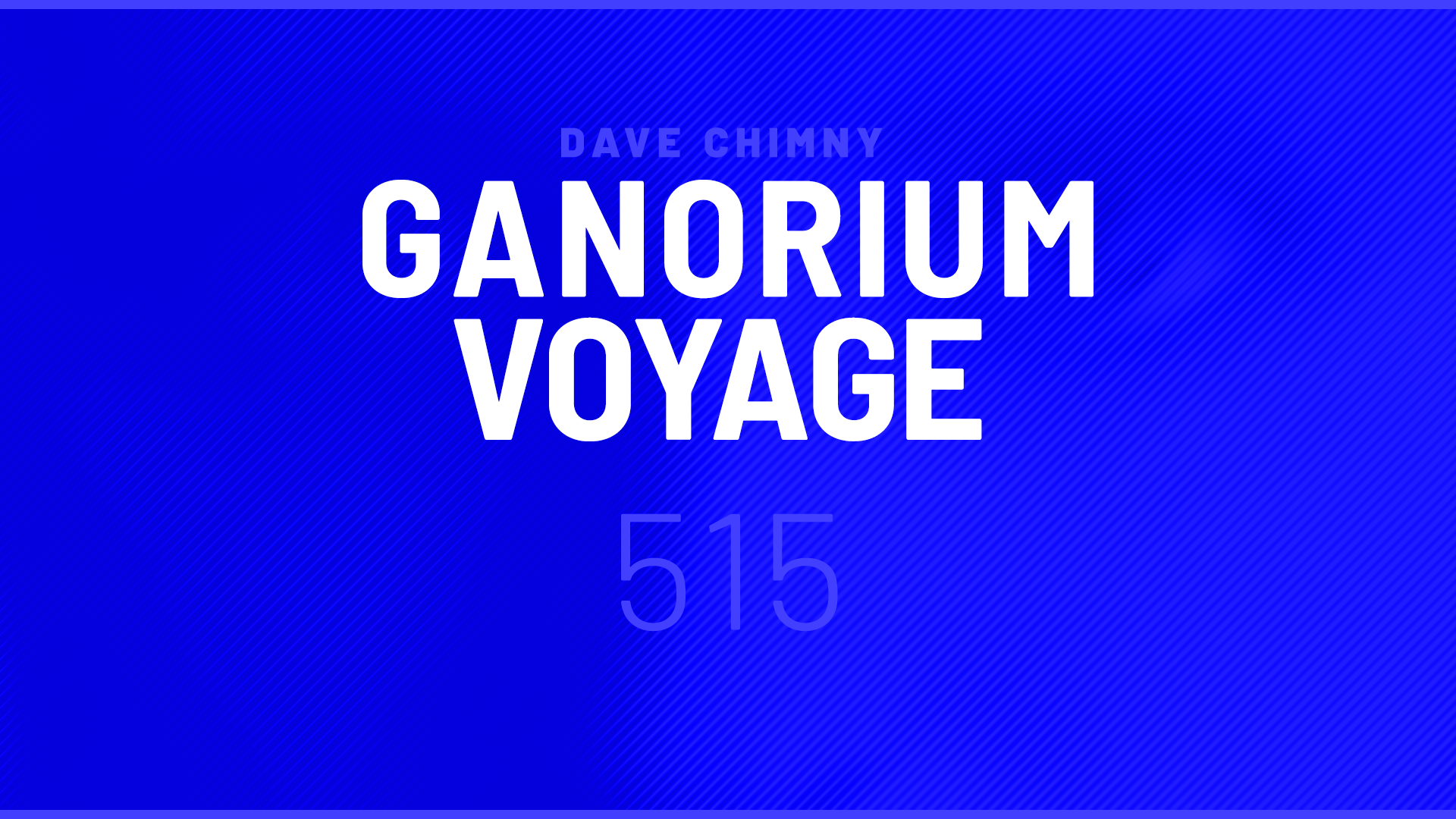 Dave Chimny – Ganorium Voyage 515 Allevo Arctic Ocean BiXX Christopher Corrigan Dave Neven Elucidus Final Flight Henry Moe K&LC Lucy Saunders Marc Aurel NOHC Ramin Arab Ronski Speed Tensteps Dave Chimny
