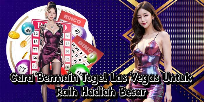 Cara Bermain Togel Las Vegas Untuk Raih Hadiah Besar