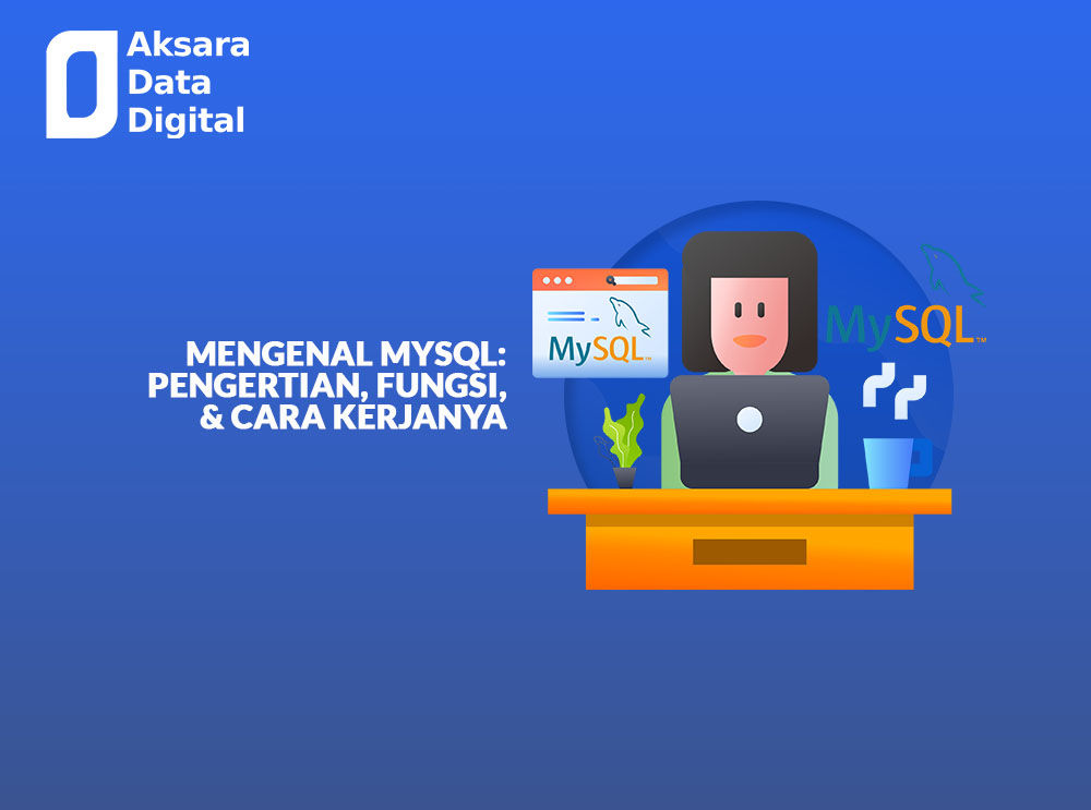 Mengenal MySQL: Pengertian, Fungsi, & Cara Kerjanya