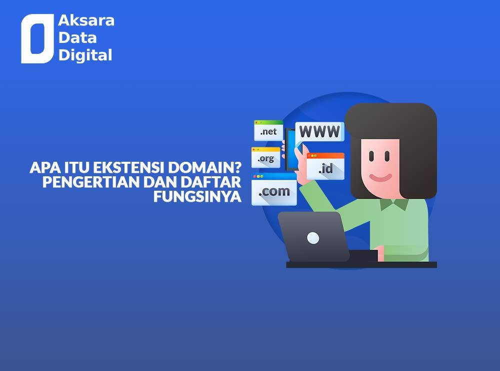 Apa Itu Ekstensi Domain? Pengertian & Daftar Fungsinya - Aksaradata