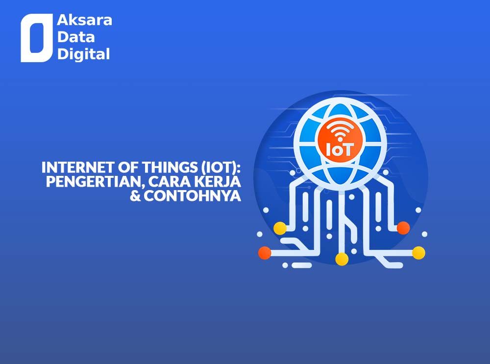 Internet of Things (IoT): Pengertian, Cara Kerja, & Contohnya