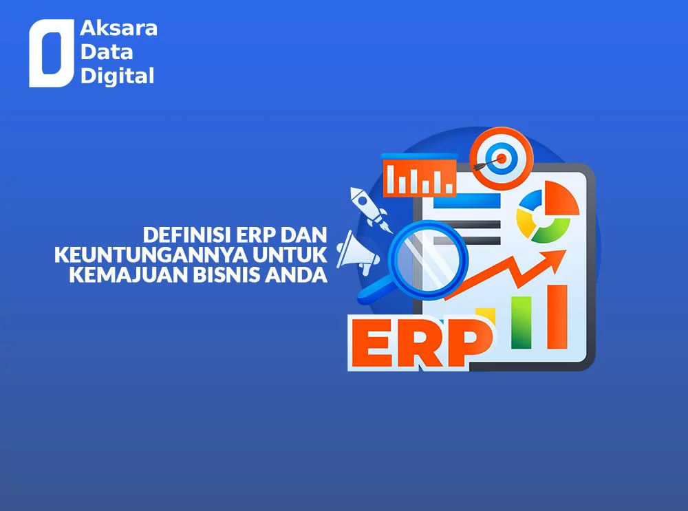 Definisi ERP Dan Keuntungannya Untuk Kemajuan Bisnis Anda