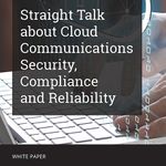 Whitepaper: Straight Talk about Cloud Communications Security, Compliance, and Reliability