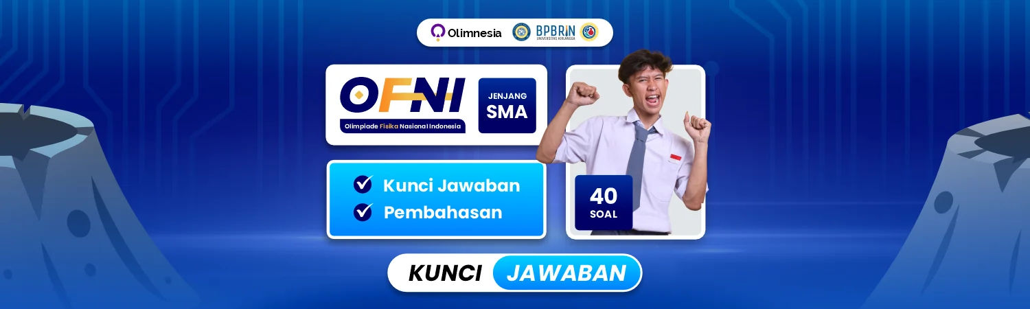 Kunci Jawaban & Pembahasan OFNI – Olimpiade Fisika Nasional Indonesia  (Tingkat SMA)
