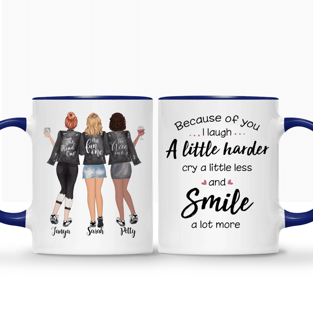3 Girls - Because of you, I laugh a little harder, Cry a little less and Smile a lot more - Personalized Mug_3