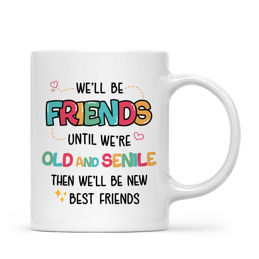 Up to 5 Women - We'll Old And Senile, Then We'll Be New Friends (T10360) - Personalized Mug_2