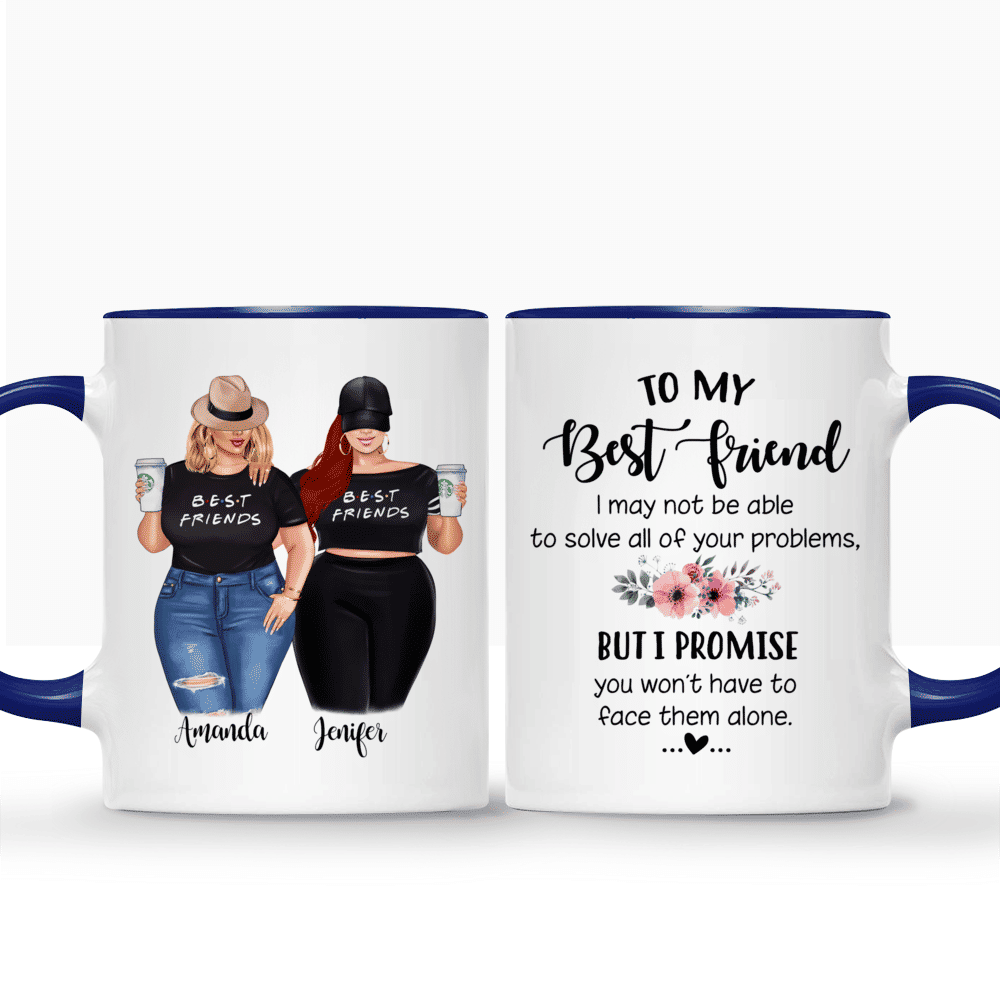 Topic - Personalized Mug - Curvy Girls - To my Best Friend , I may not be able to solve all of your problems, but i promise you wont have to face them alone. - Personalized Mug_3