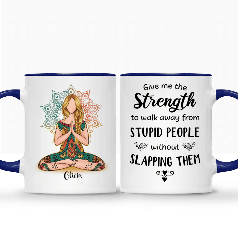 Yoga Mug - Give Me The Strength To Walk Away From Stupid People Without Slapping Them - Personalized Mug_3
