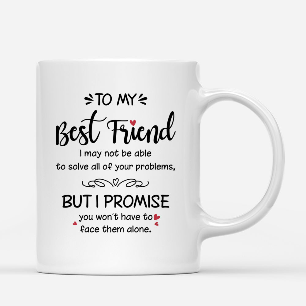 Vintage Best Friends - To my Best Friend, I may not be able to solve all of your problems, but I promise you wont have to face them alone - Personalized Mug_2