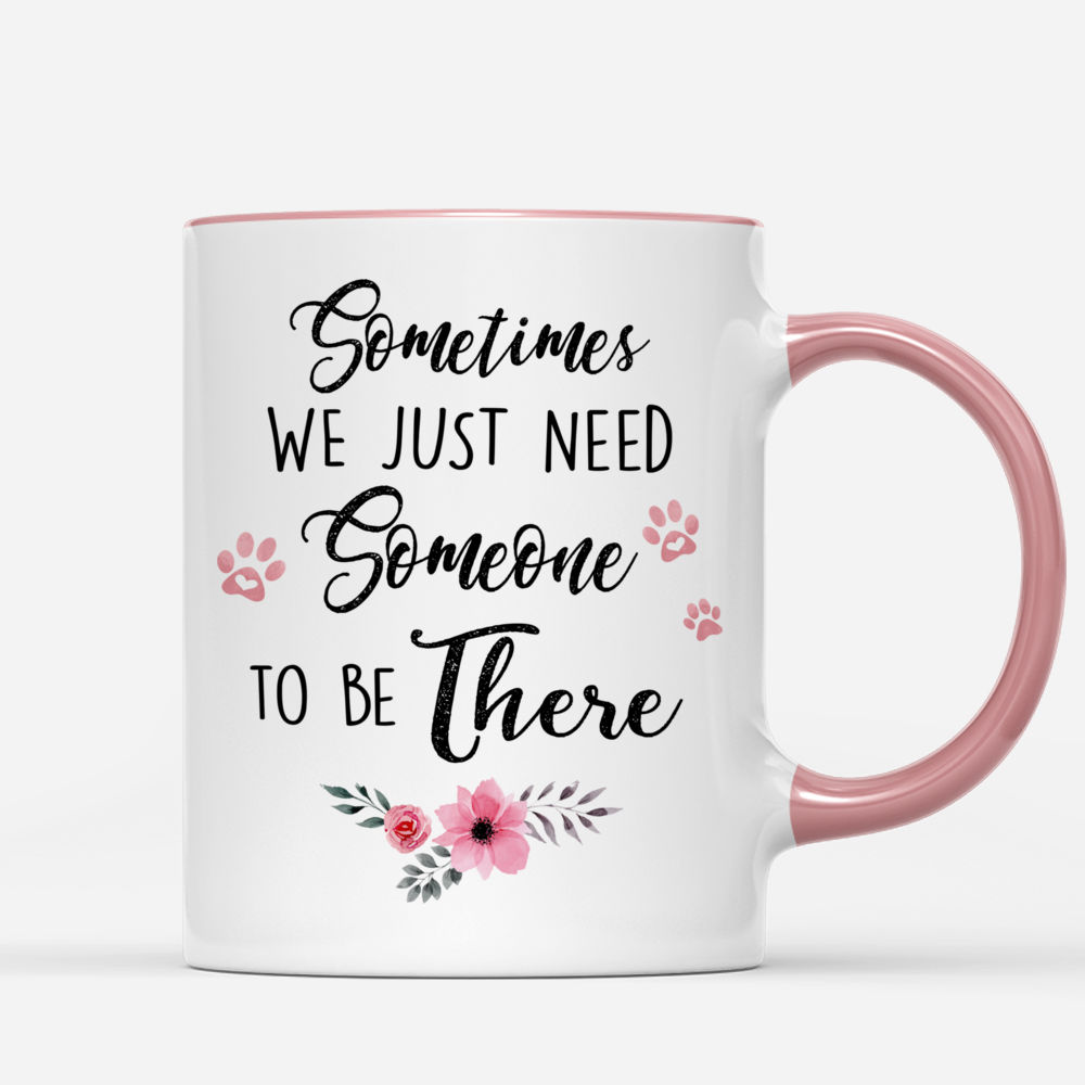 Girl and Dogs - Sometime We Just Need Someone To Be There - Love - Personalized Mug_2
