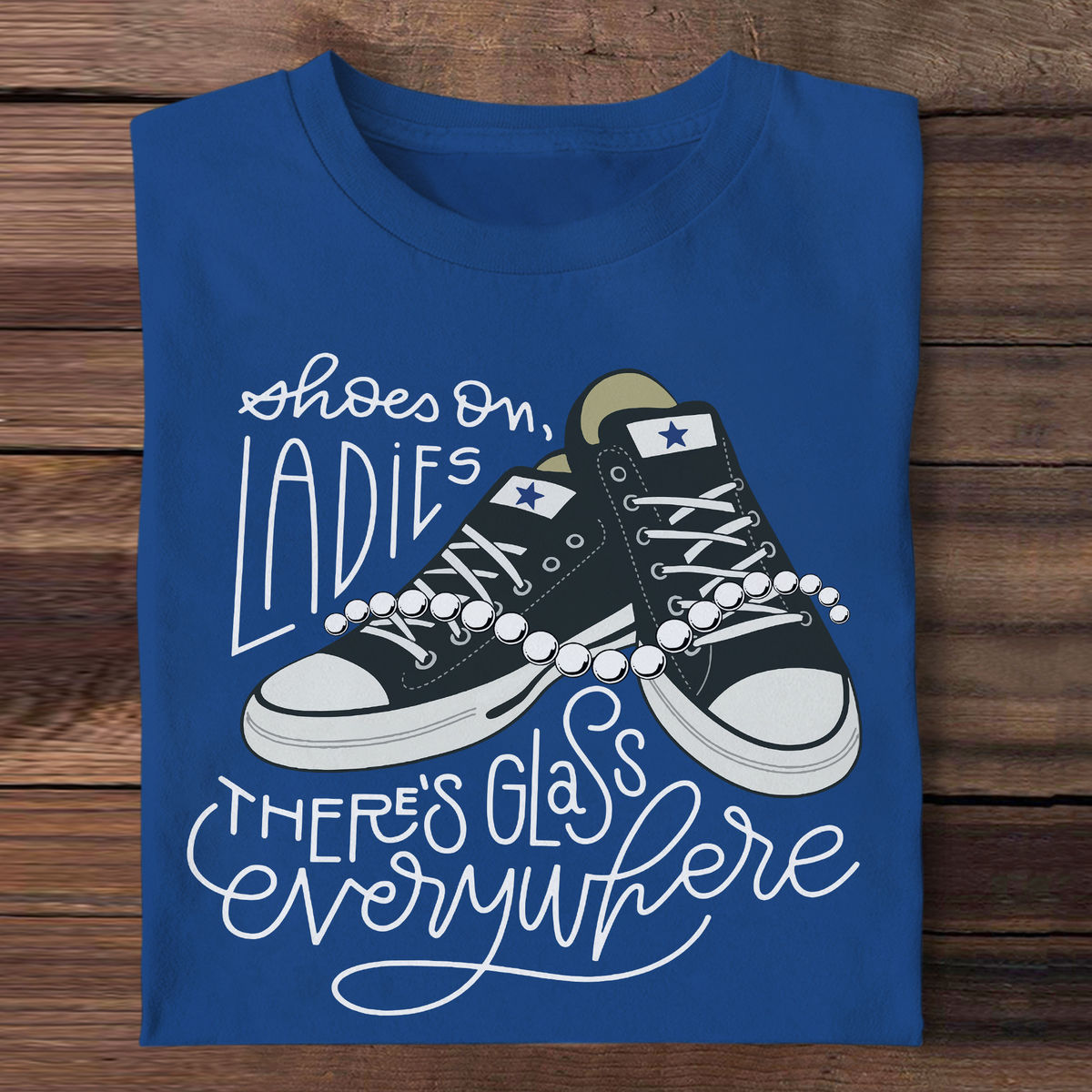 Set - Limited Edition 2024 - Get up to 57% OFF when purchasing the set - Shoes on, ladies. There’s glass everywhere, Perfect Shirt for Ladies, Best gift for Sister