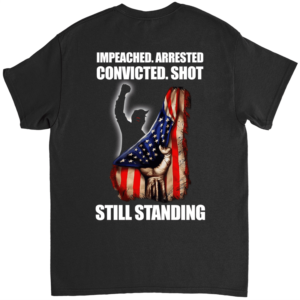 T-Shirt - Impeached, Arrested, Convicted, Shot. Still Standing K3_1