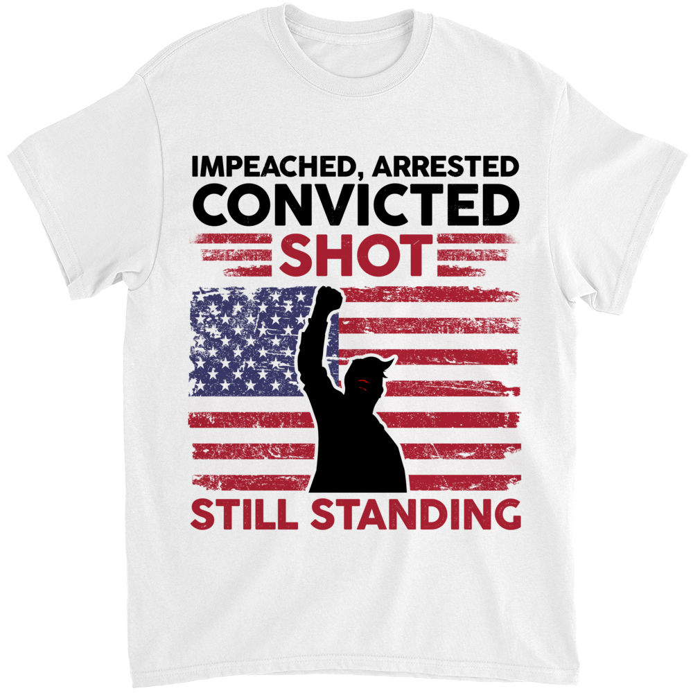 T-Shirt - Impeached arrested convicted shot Still standing P5_1