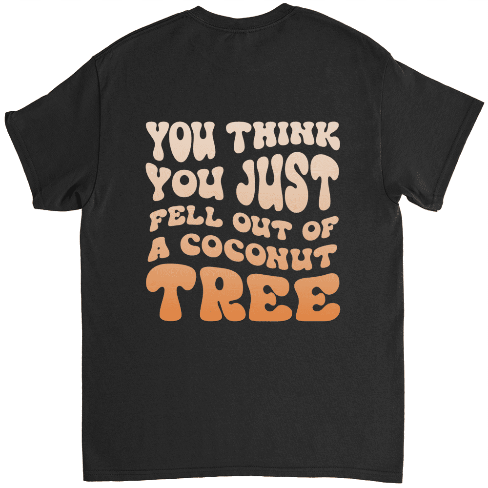 T-Shirt - You think you just fell out of a coconut tree? P1_2