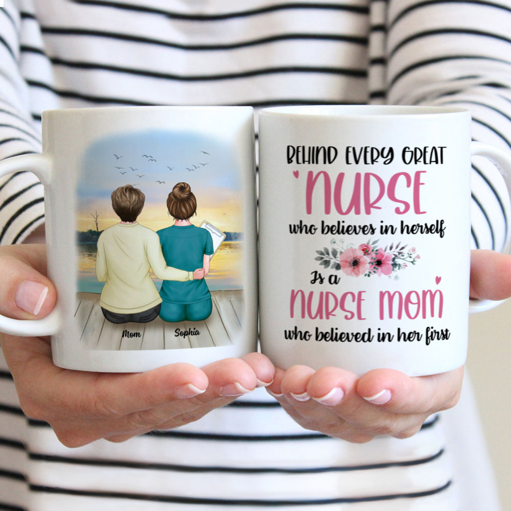 Personalized Mug - Nurses - Behind Every Great Nurse Who Believes In Herself Is A Nurse Mom Who Believed In Her First