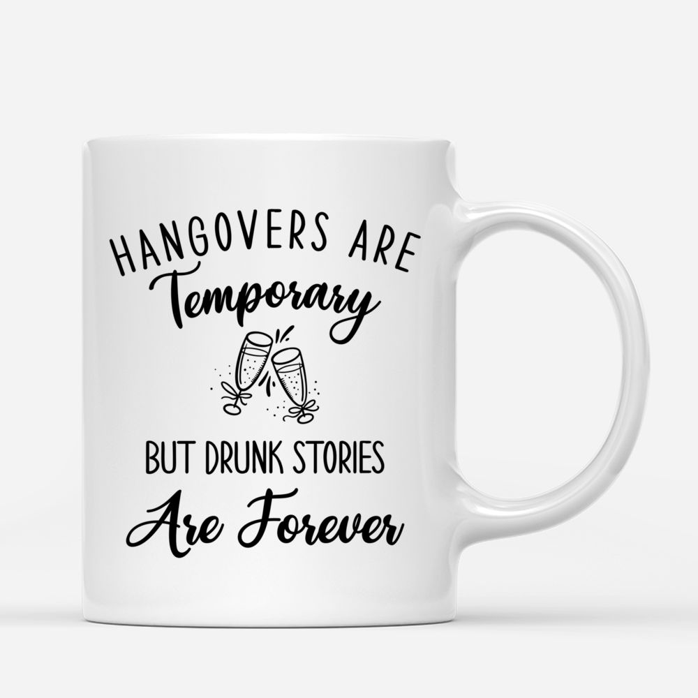 Personalized Mug - Up to 6 Girls - Hangovers Are Temporary But Drunk Stories Are Forever_2