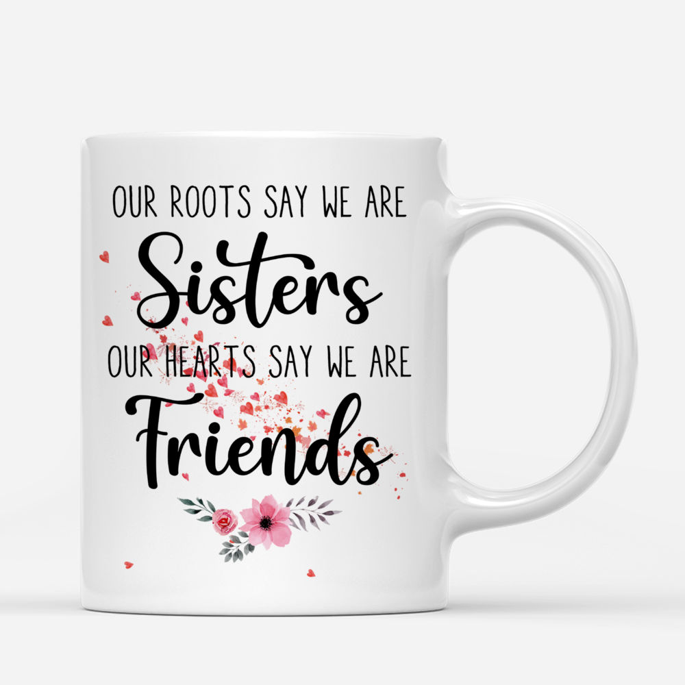 Personalized Mug - Up to 6 Sisters - Our roots say we are sisters, our hearts say we are friends_2