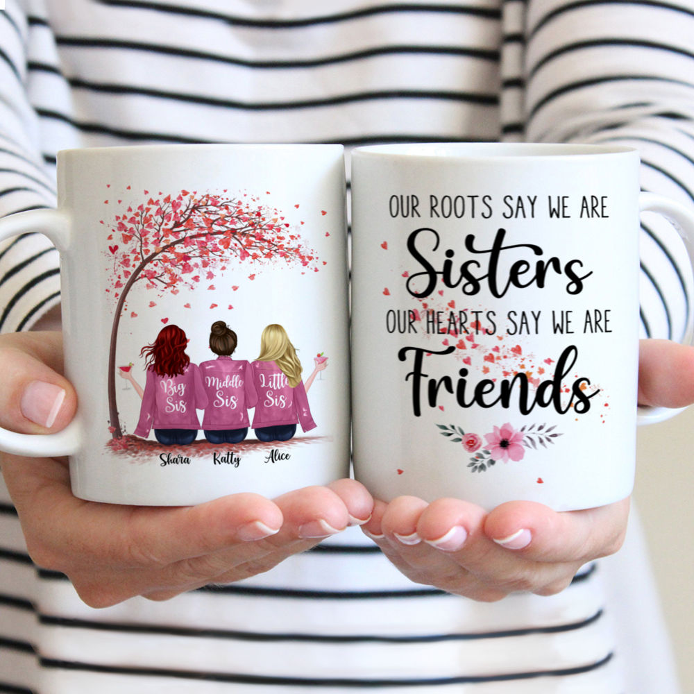 Personalized Mug - Up to 6 Sisters - Our roots say we are sisters, our hearts say we are friends