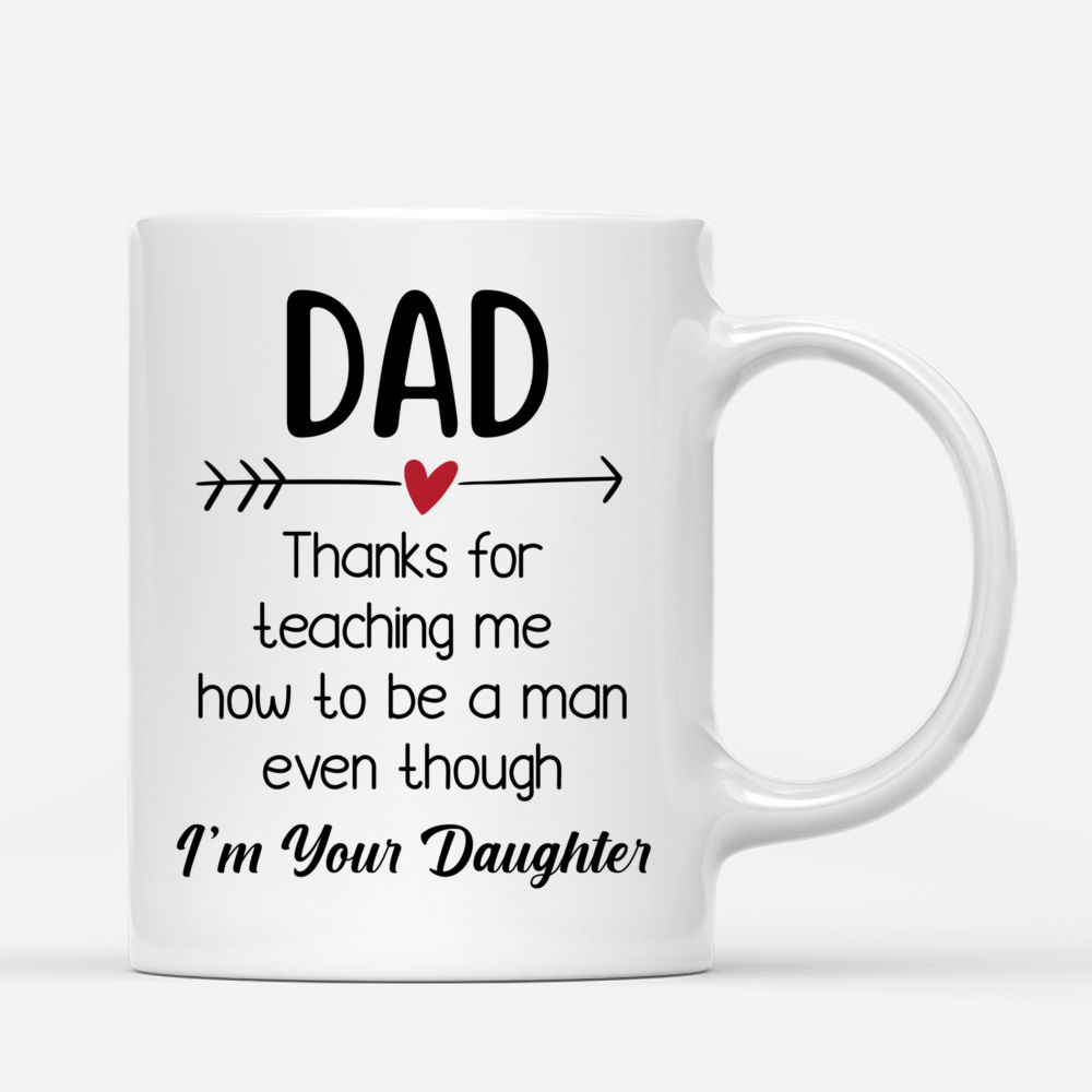 Father And Daughter - Dad Thank You For Teaching Me How To Be A Man Even Though Im Your Daughter - Personalized Mug_2