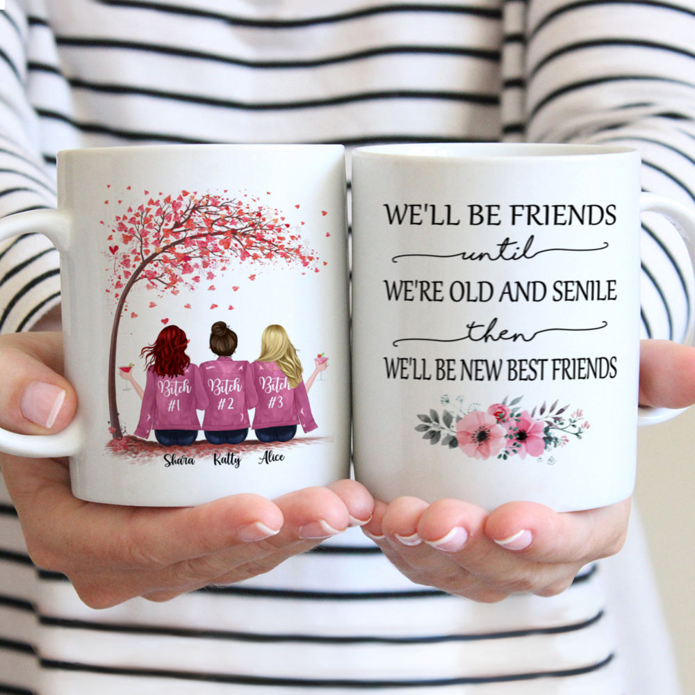 Personalized Mug - Up to 6 Girls - We'll Be Friends Until We're Old And Senile, Then We'll Be New Best Friends (4213)