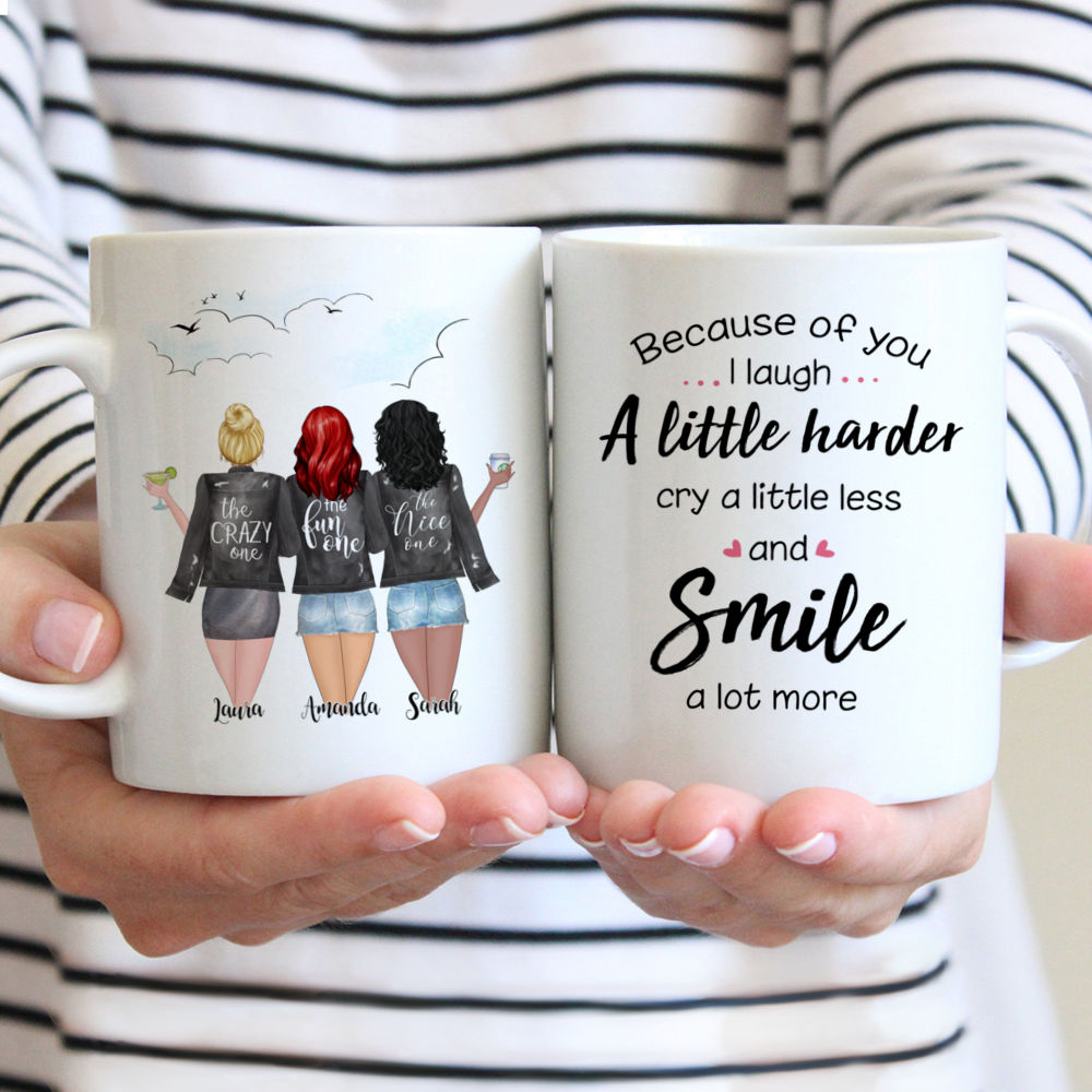 3 Girls - Because of you, I laugh a little harder, Cry a little less and Smile a lot more - Personalized Mug