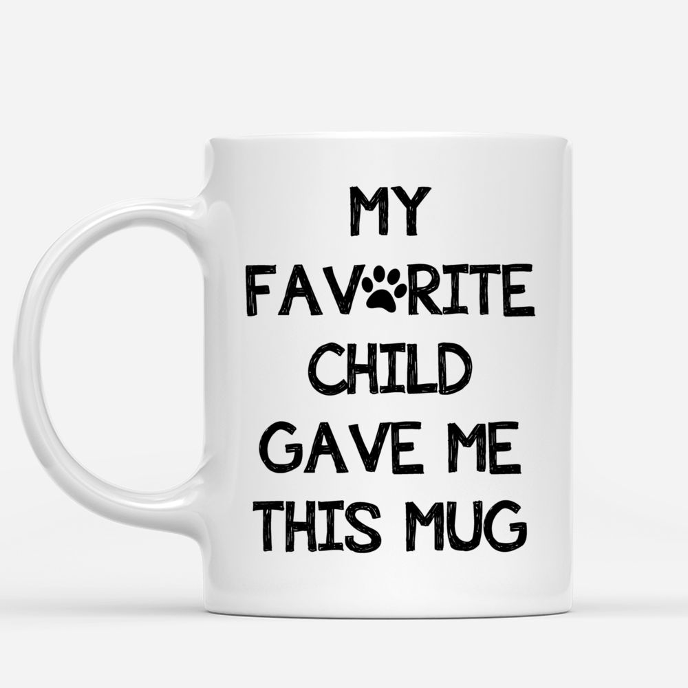 Photo Mug - Photo Mug - My Favorite Child Gave Me This Mug - I'm The Favorite Child (Dog Version)_2