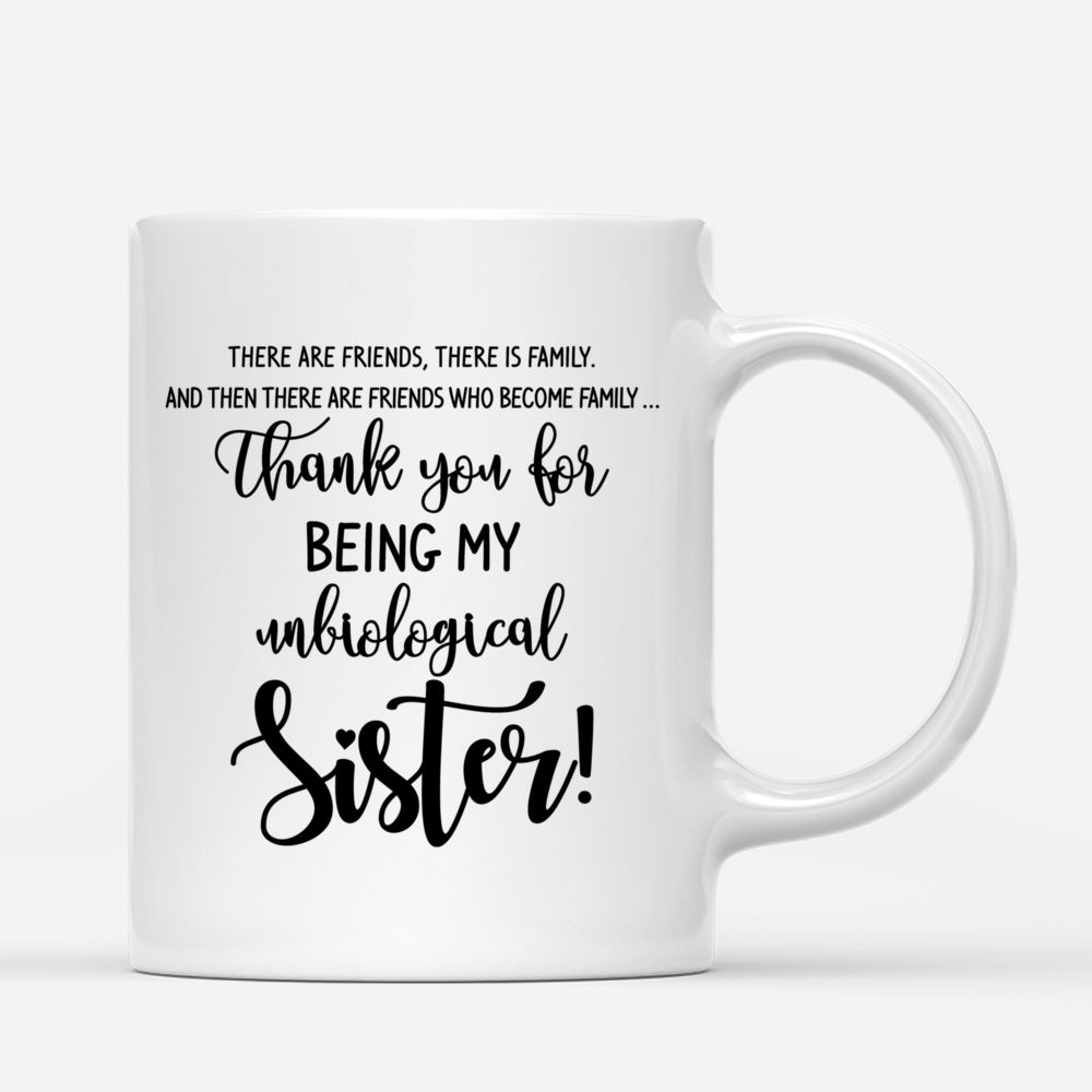 3 Girls - There are friends, there is family. And then there are friends who become family  thank you for being unbiological sister! - Personalized Mug_2
