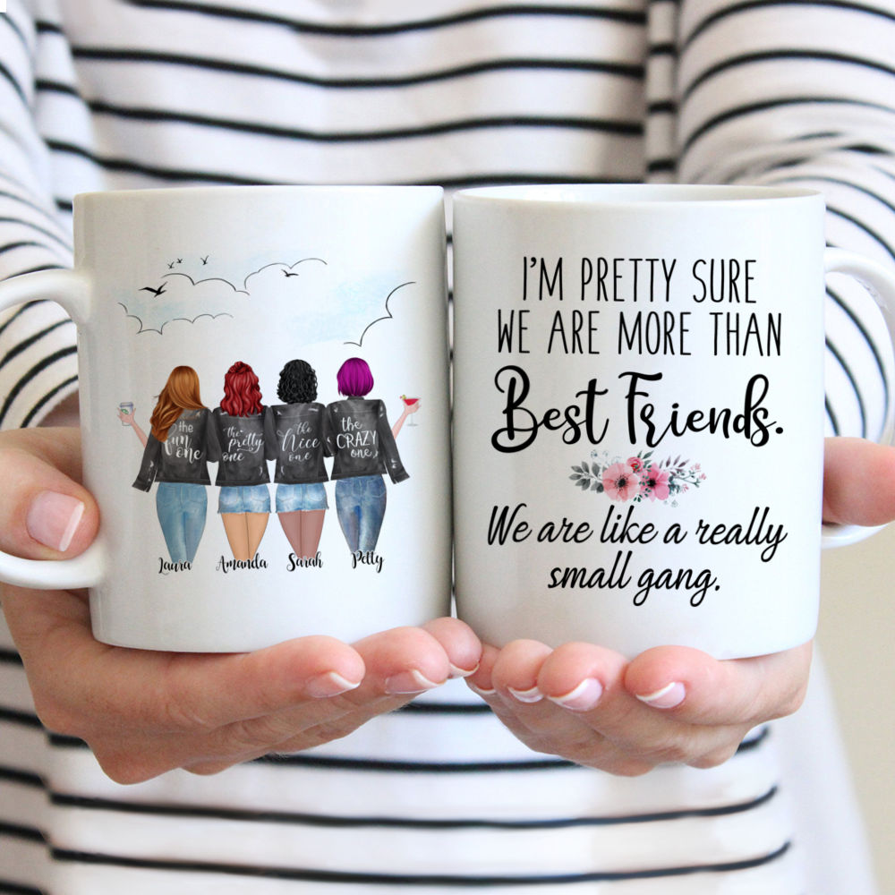 Personalized Mug - 4 Girls - Im pretty sure we are more than best friends. We are like a really small gang.